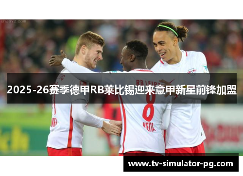 2025-26赛季德甲RB莱比锡迎来意甲新星前锋加盟